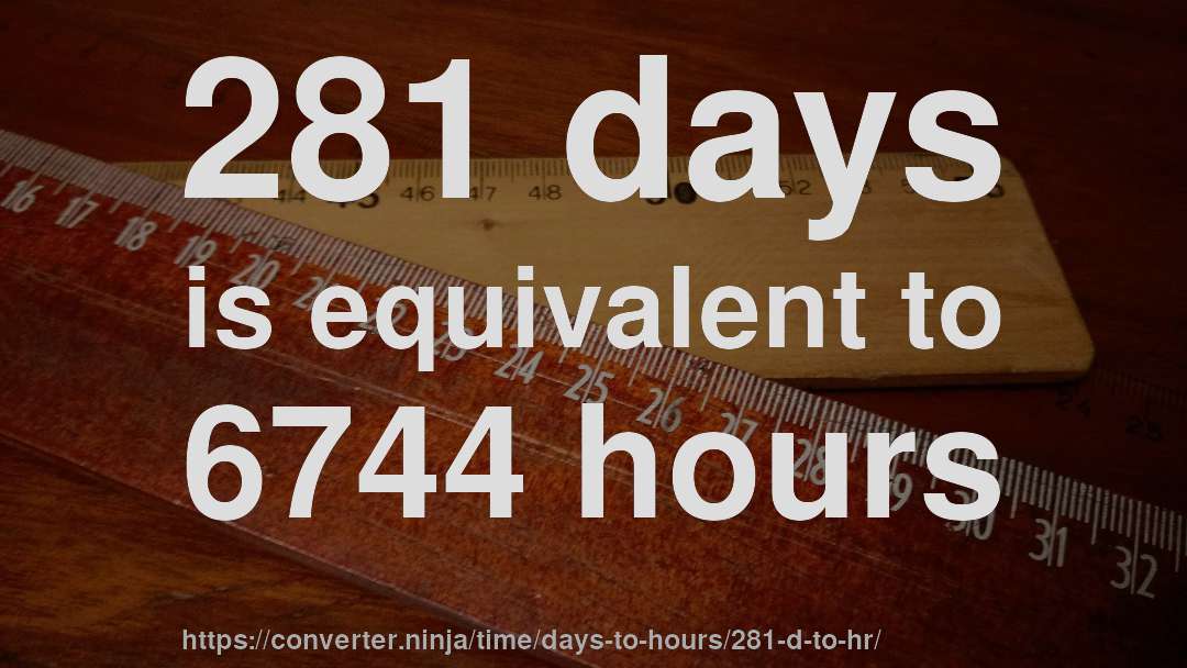 281 days is equivalent to 6744 hours