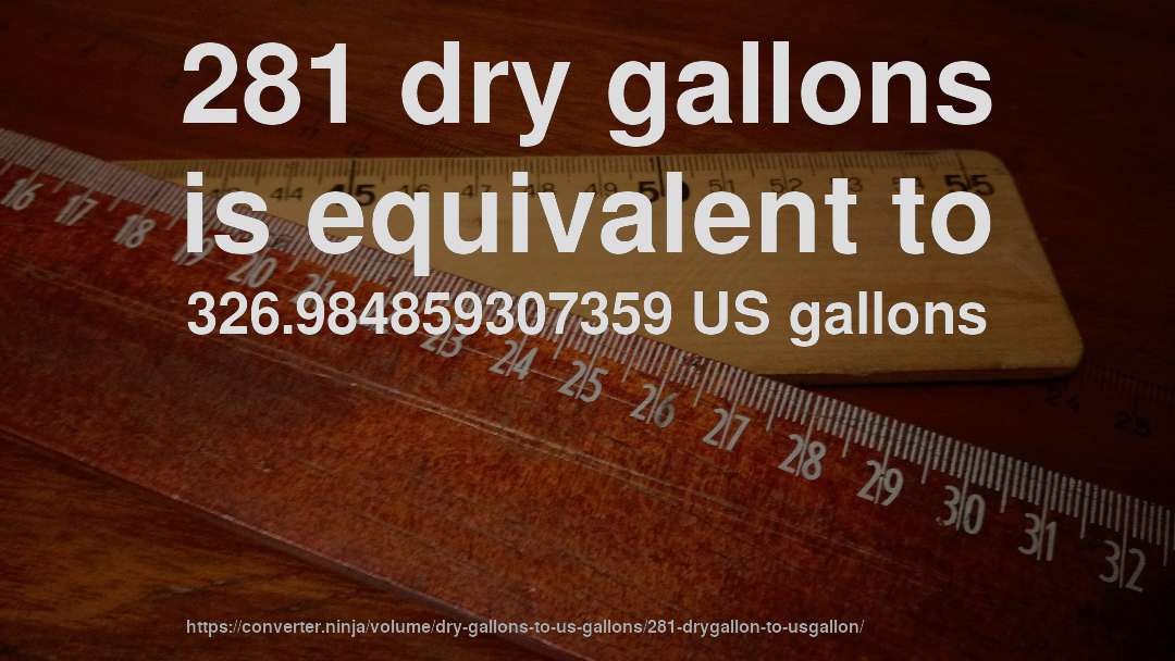 281 dry gallons is equivalent to 326.984859307359 US gallons