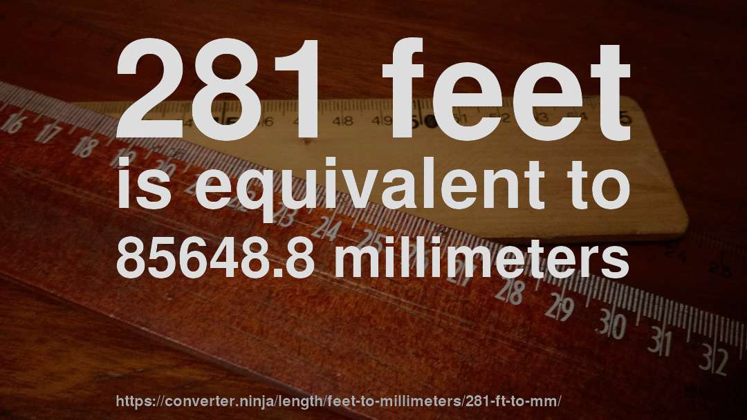 281 feet is equivalent to 85648.8 millimeters