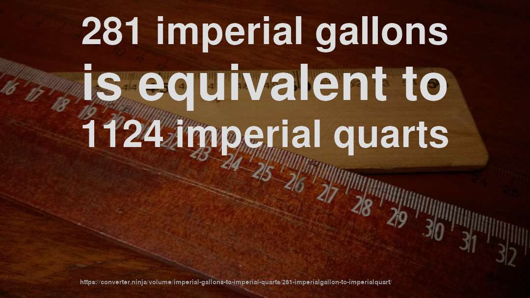 281 imperial gallons is equivalent to 1124 imperial quarts