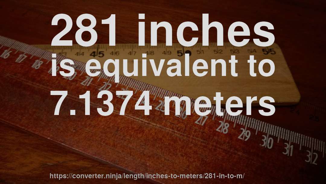 281 inches is equivalent to 7.1374 meters