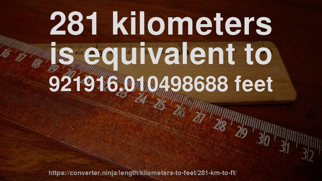 281 kilometers is equivalent to 921916.010498688 feet