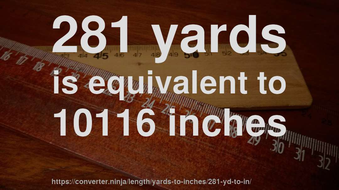 281 yards is equivalent to 10116 inches
