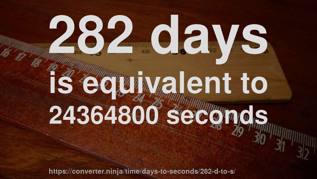 282 days is equivalent to 24364800 seconds