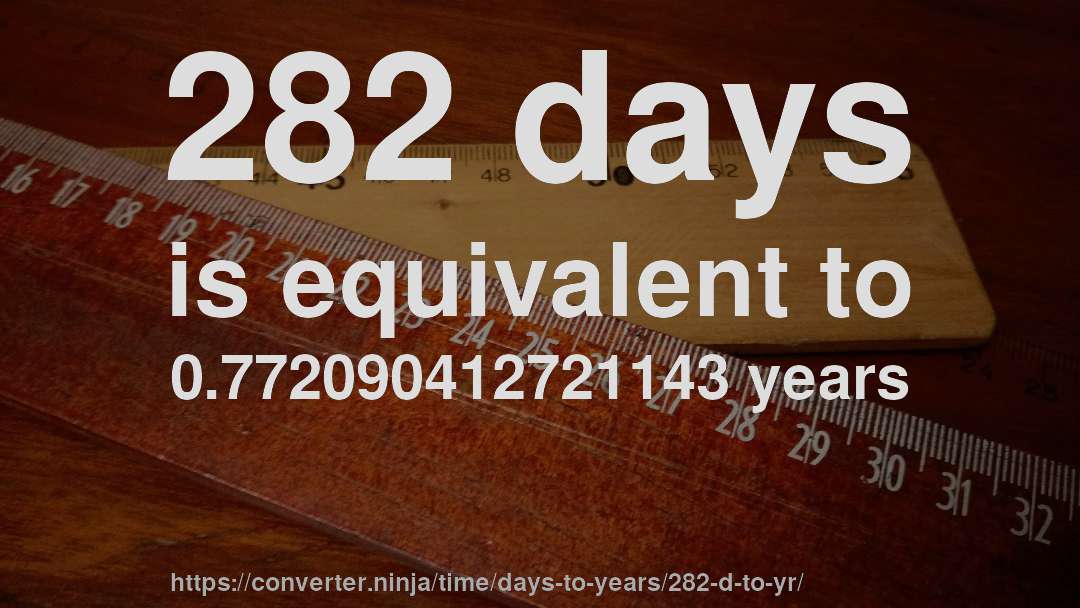 282 days is equivalent to 0.772090412721143 years
