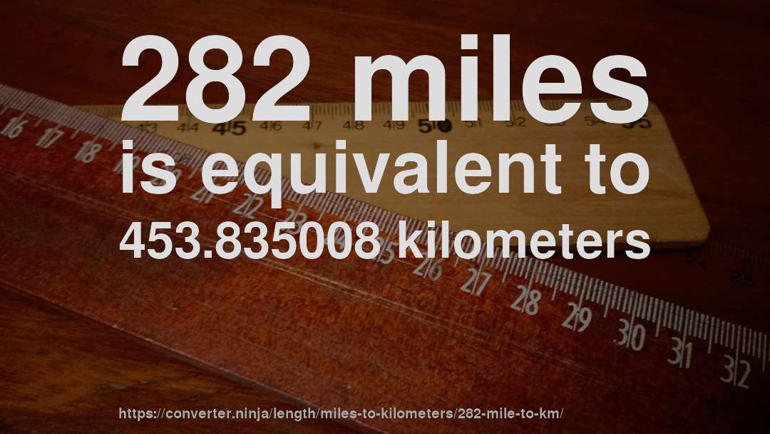 282 miles is equivalent to 453.835008 kilometers