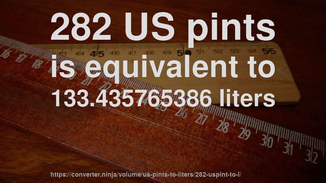 282 US pints is equivalent to 133.435765386 liters