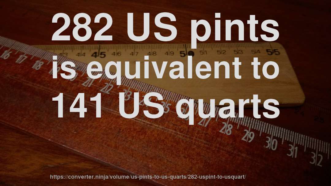 282 US pints is equivalent to 141 US quarts