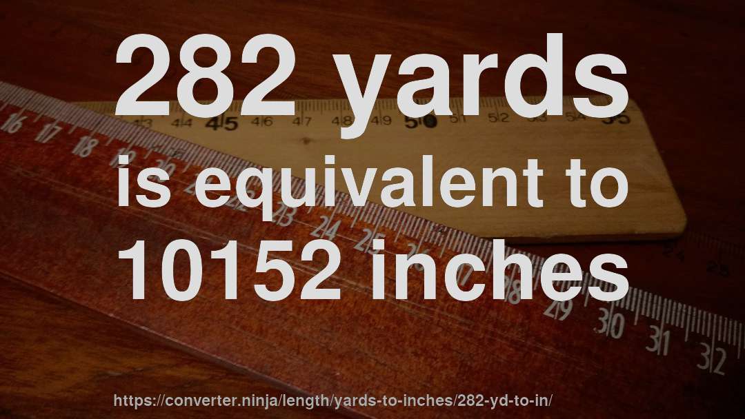 282 yards is equivalent to 10152 inches