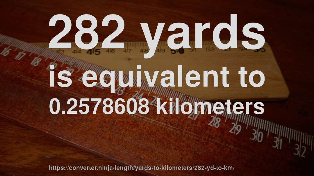 282 yards is equivalent to 0.2578608 kilometers
