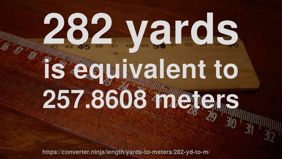 282 yards is equivalent to 257.8608 meters