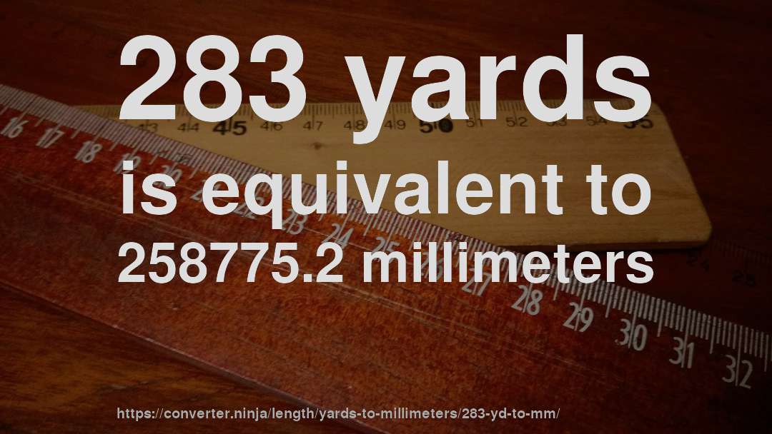 283 yards is equivalent to 258775.2 millimeters
