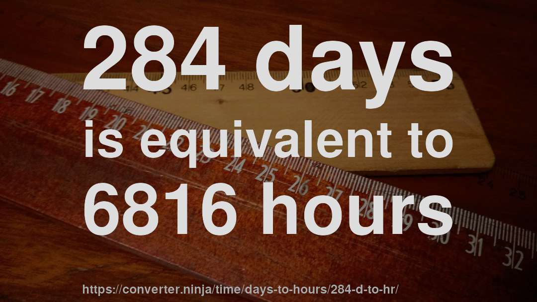 284 days is equivalent to 6816 hours