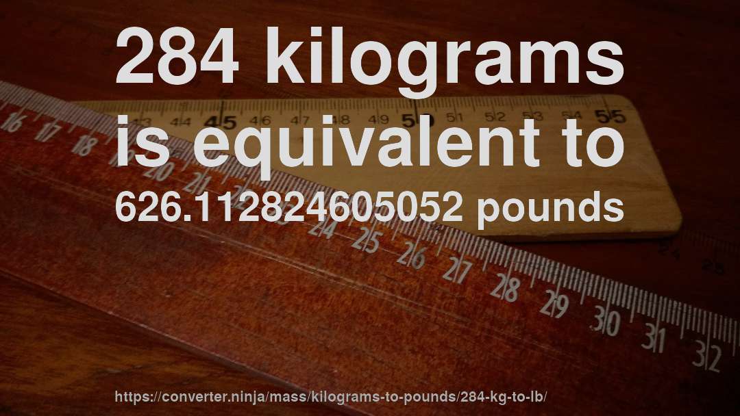 284 kilograms is equivalent to 626.112824605052 pounds