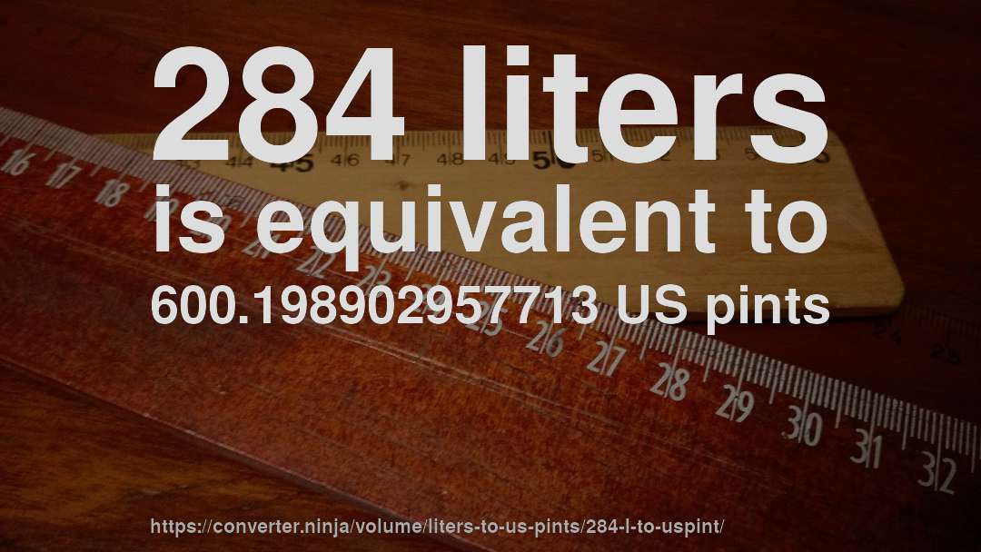 284 liters is equivalent to 600.198902957713 US pints