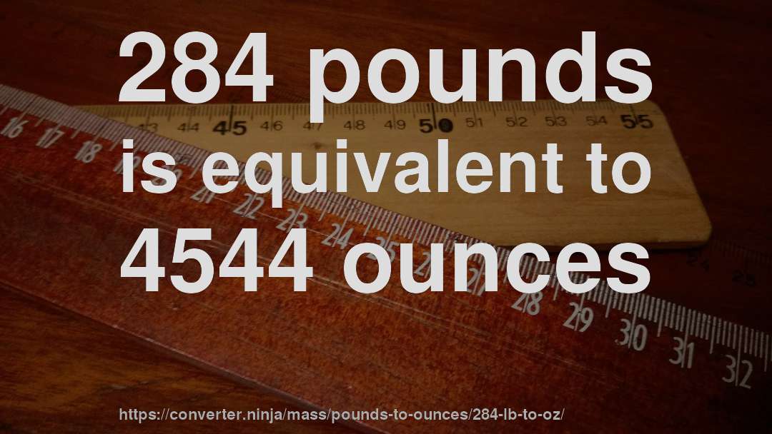284 pounds is equivalent to 4544 ounces