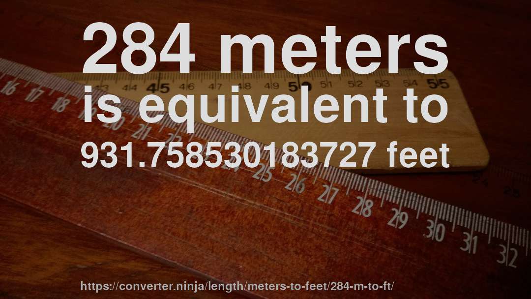284 meters is equivalent to 931.758530183727 feet