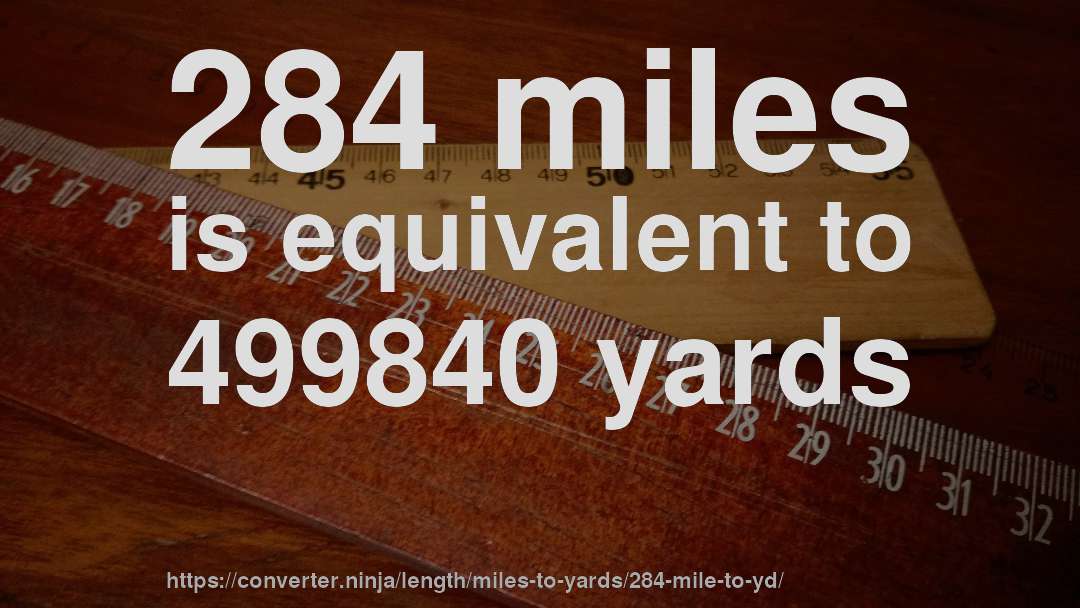 284 miles is equivalent to 499840 yards