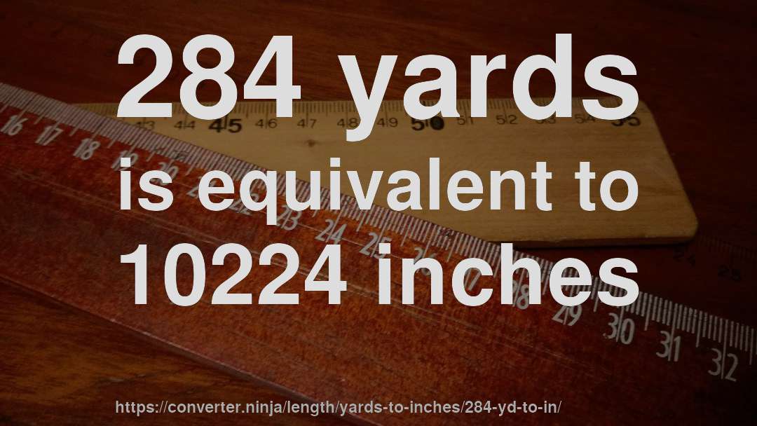 284 yards is equivalent to 10224 inches