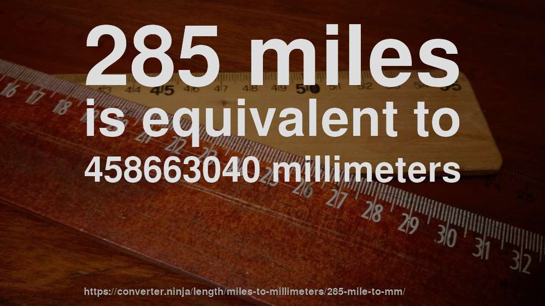 285 miles is equivalent to 458663040 millimeters