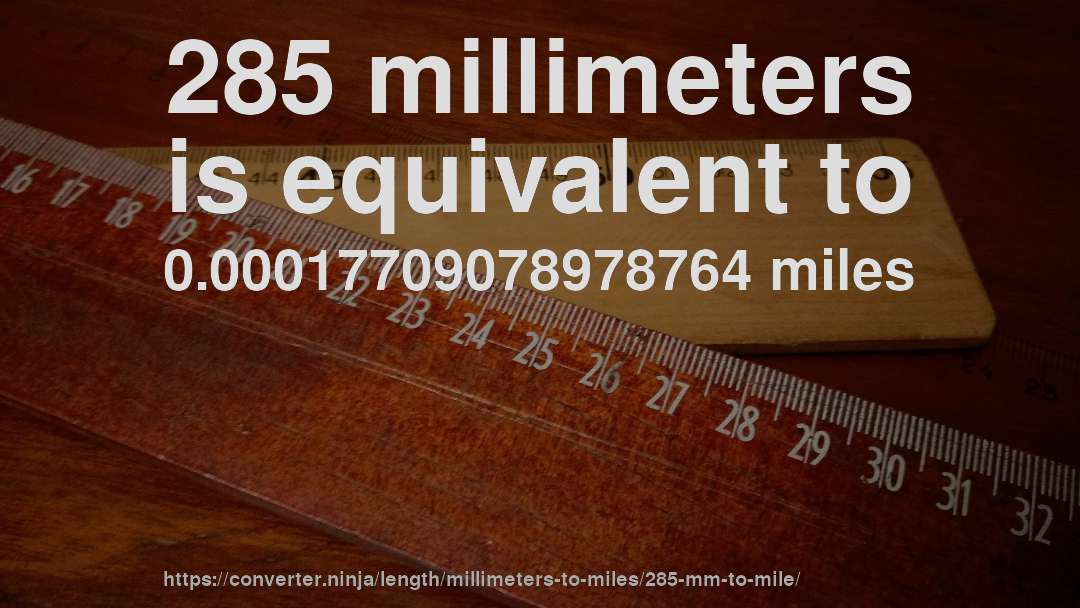 285 millimeters is equivalent to 0.00017709078978764 miles