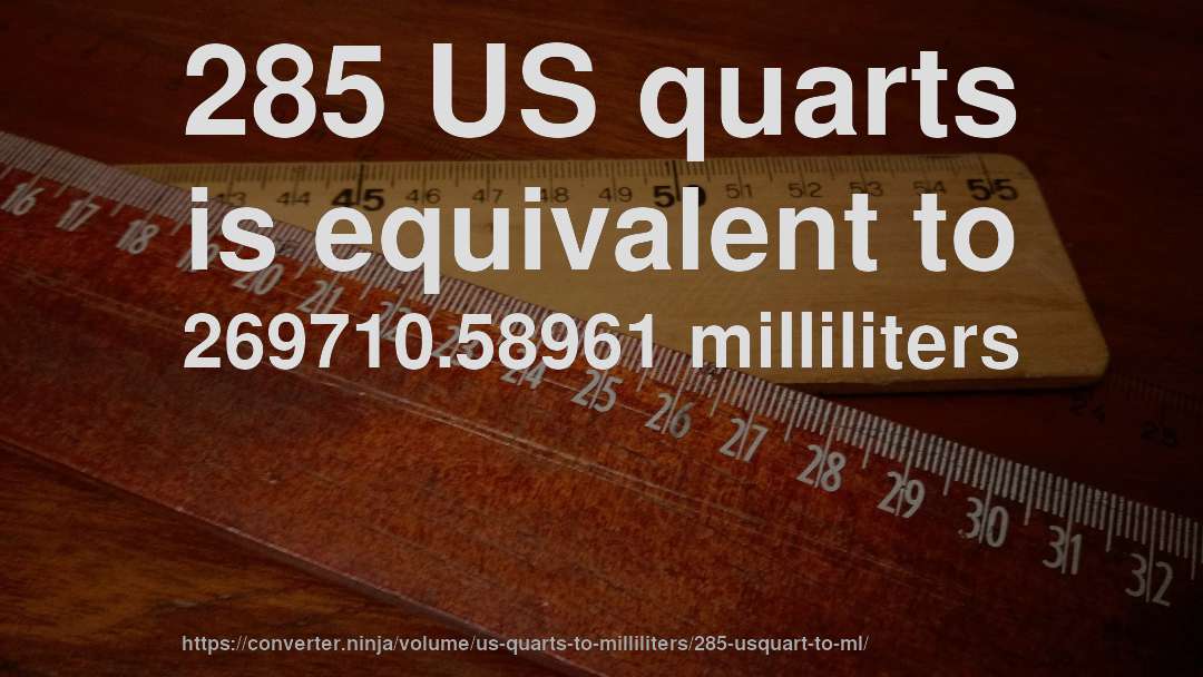 285 US quarts is equivalent to 269710.58961 milliliters