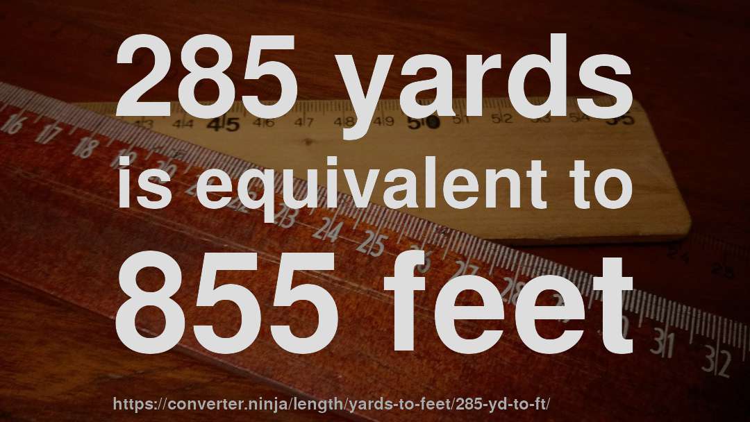 285 yards is equivalent to 855 feet