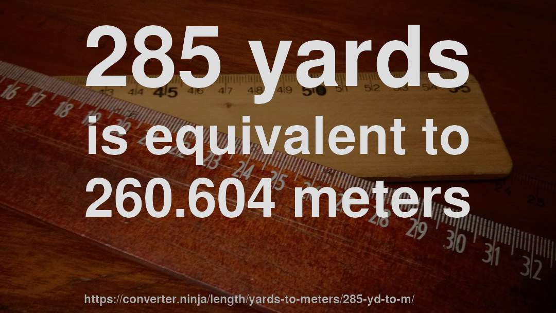 285 yards is equivalent to 260.604 meters
