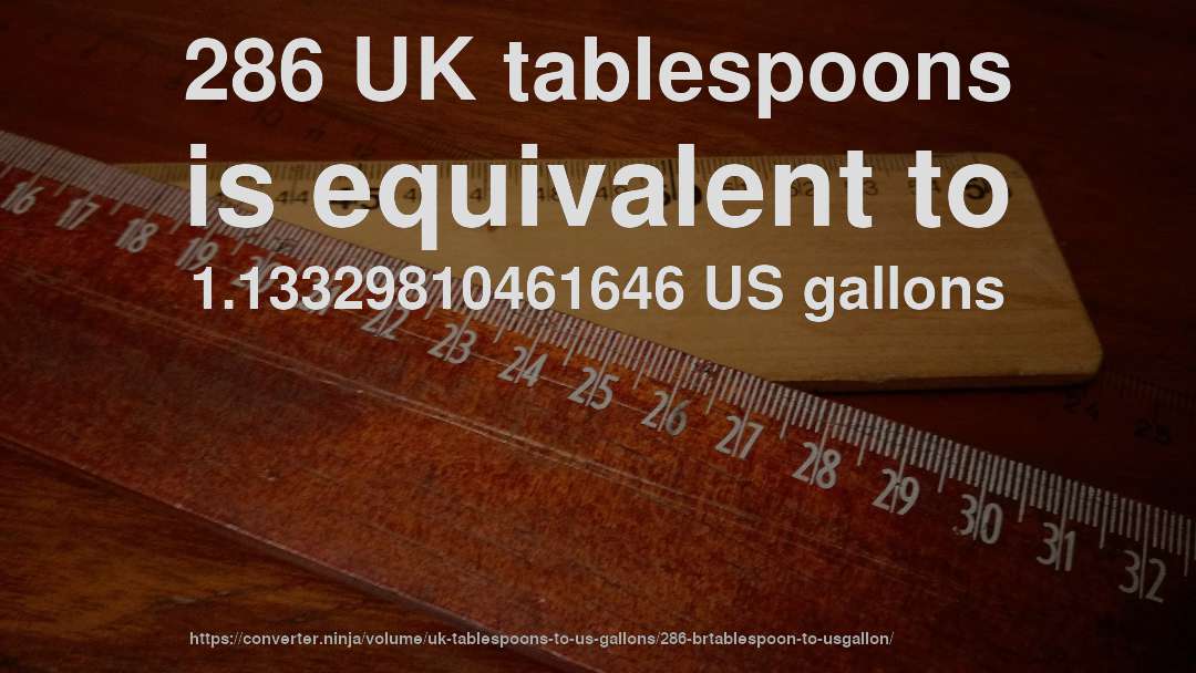 286 UK tablespoons is equivalent to 1.13329810461646 US gallons