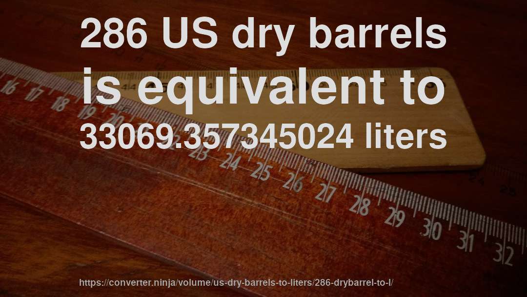 286 US dry barrels is equivalent to 33069.357345024 liters