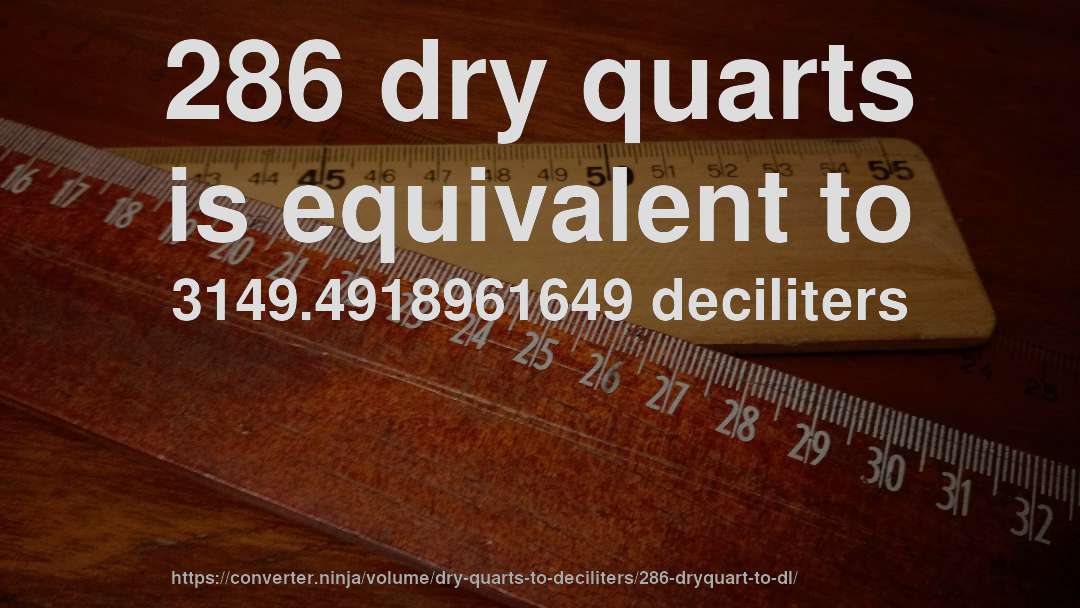 286 dry quarts is equivalent to 3149.4918961649 deciliters
