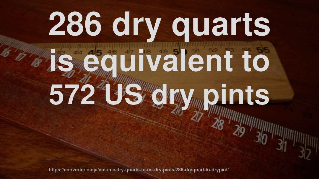 286 dry quarts is equivalent to 572 US dry pints