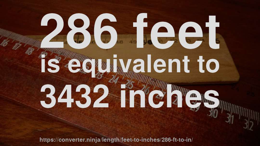 286 feet is equivalent to 3432 inches