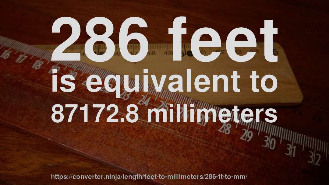 286 feet is equivalent to 87172.8 millimeters