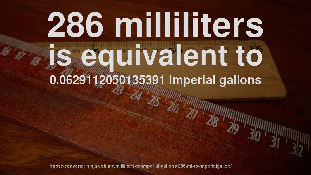 286 milliliters is equivalent to 0.0629112050135391 imperial gallons