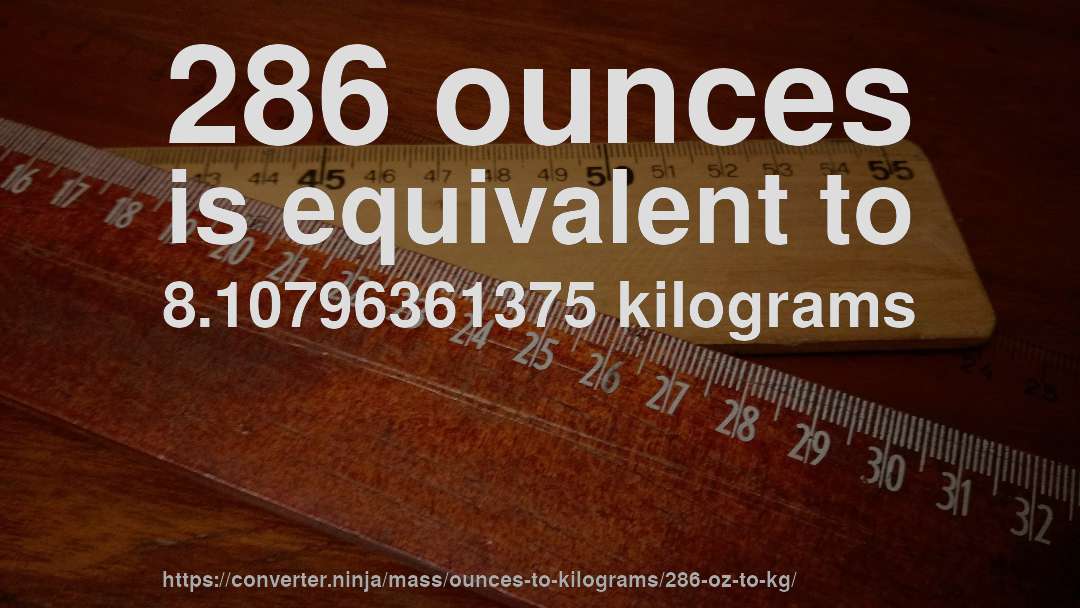 286 ounces is equivalent to 8.10796361375 kilograms