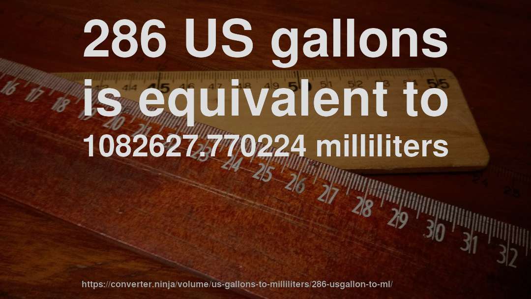 286 US gallons is equivalent to 1082627.770224 milliliters