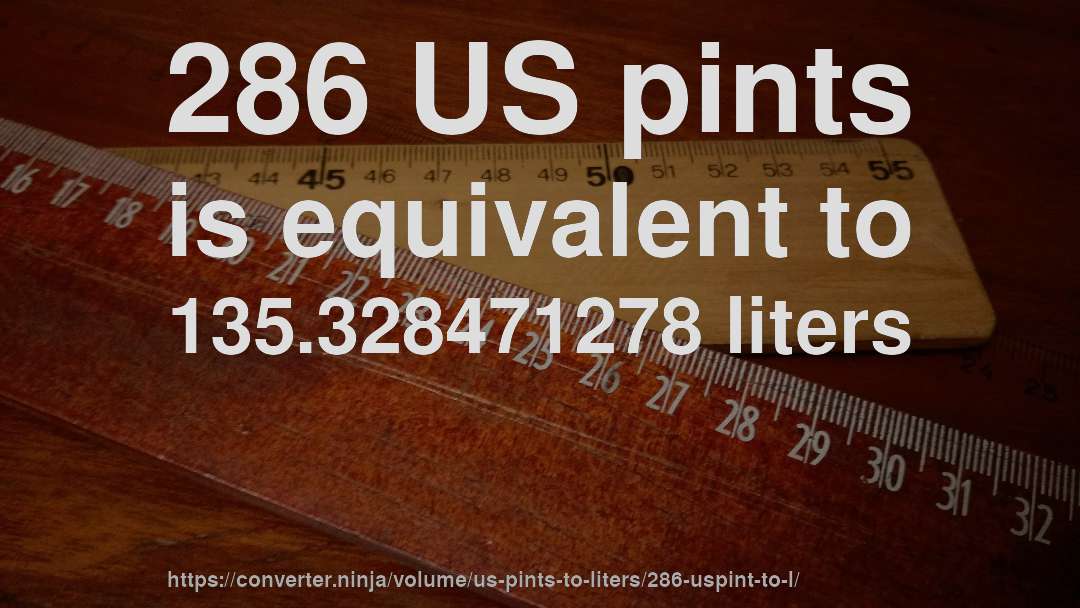 286 US pints is equivalent to 135.328471278 liters