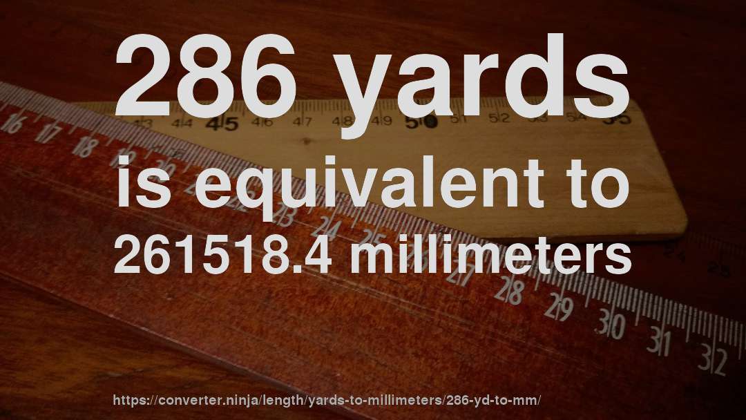 286 yards is equivalent to 261518.4 millimeters