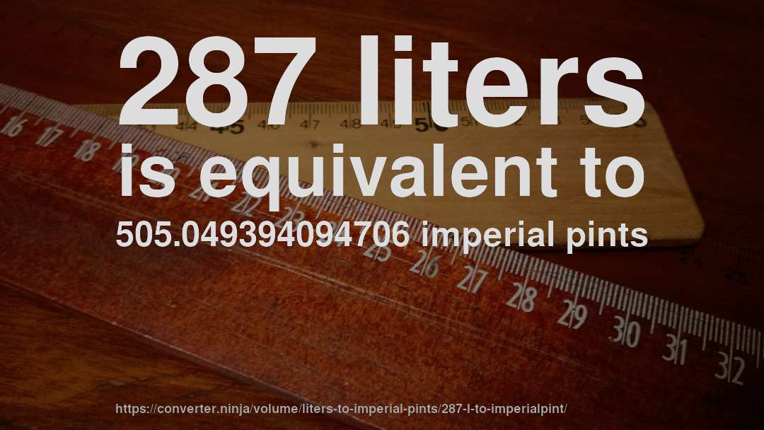 287 liters is equivalent to 505.049394094706 imperial pints