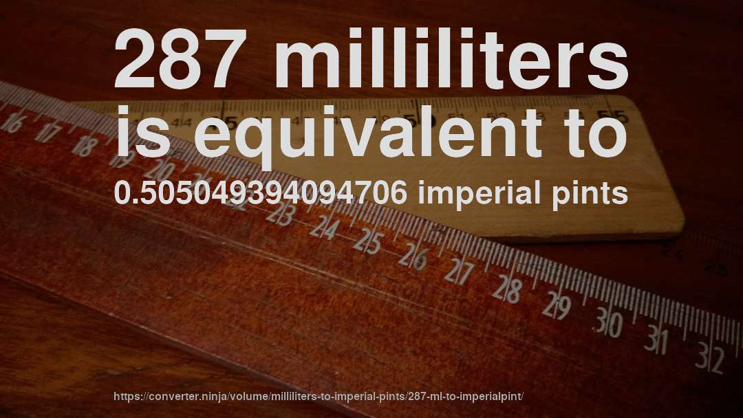 287 milliliters is equivalent to 0.505049394094706 imperial pints