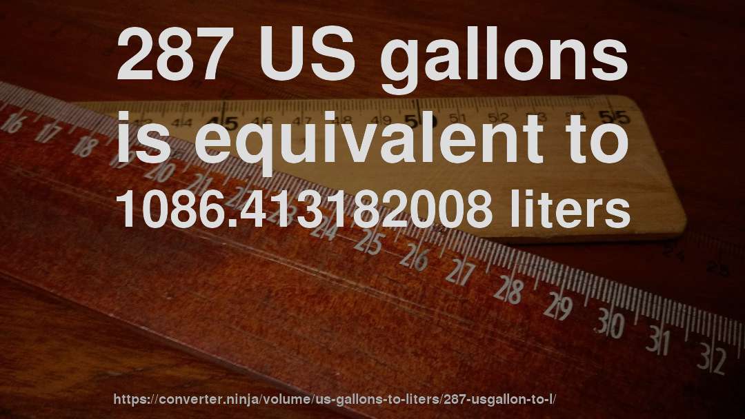 287 US gallons is equivalent to 1086.413182008 liters