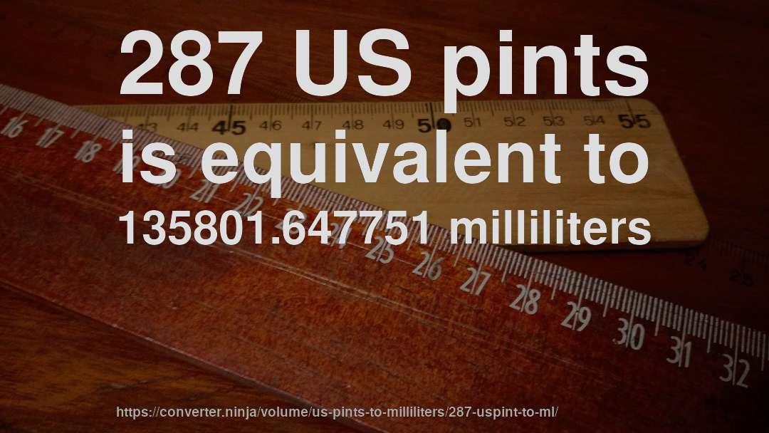 287 US pints is equivalent to 135801.647751 milliliters