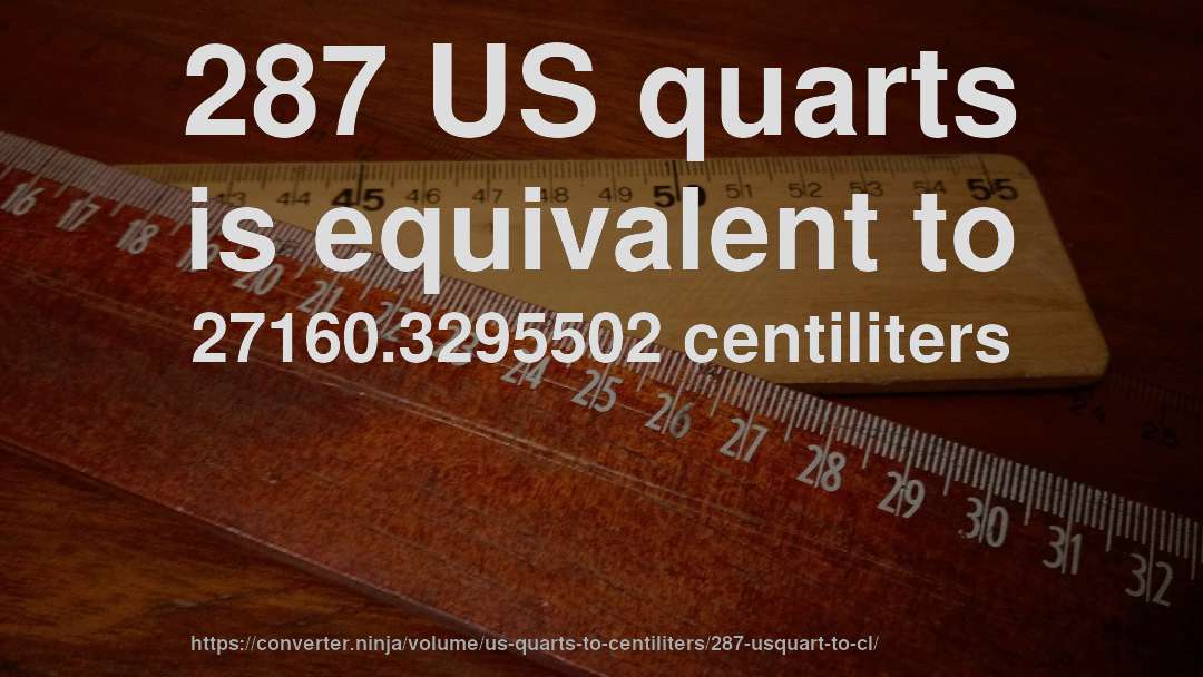 287 US quarts is equivalent to 27160.3295502 centiliters