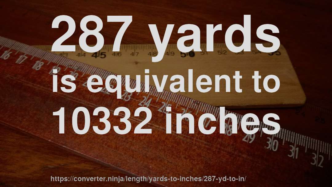 287 yards is equivalent to 10332 inches