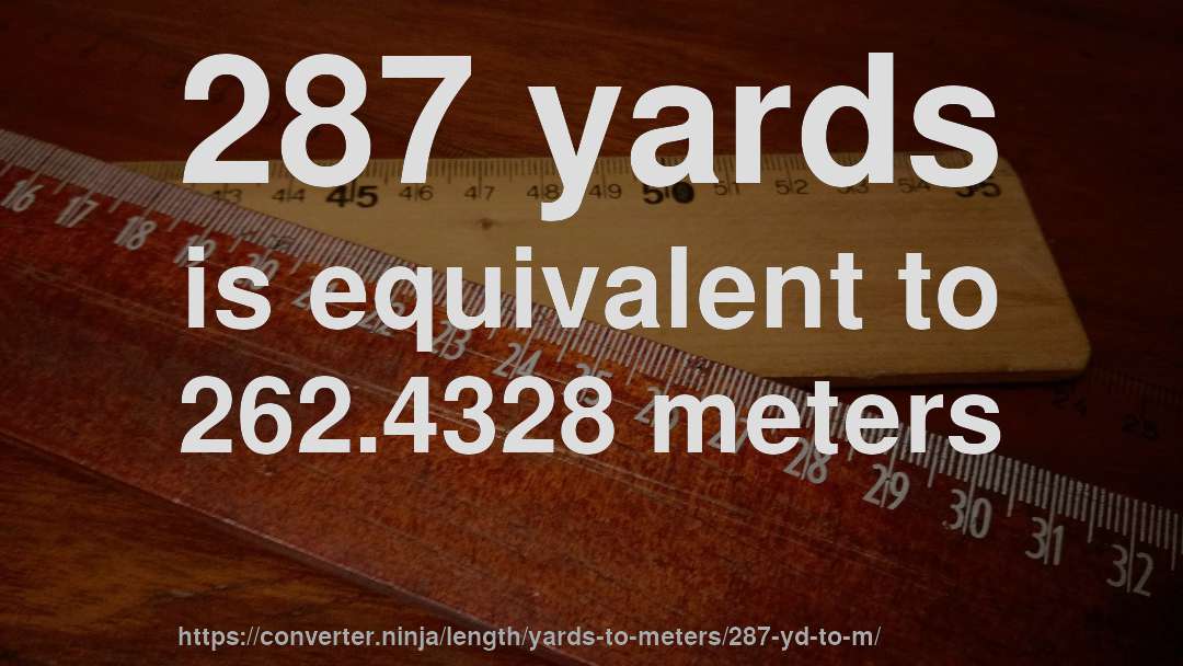 287 yards is equivalent to 262.4328 meters