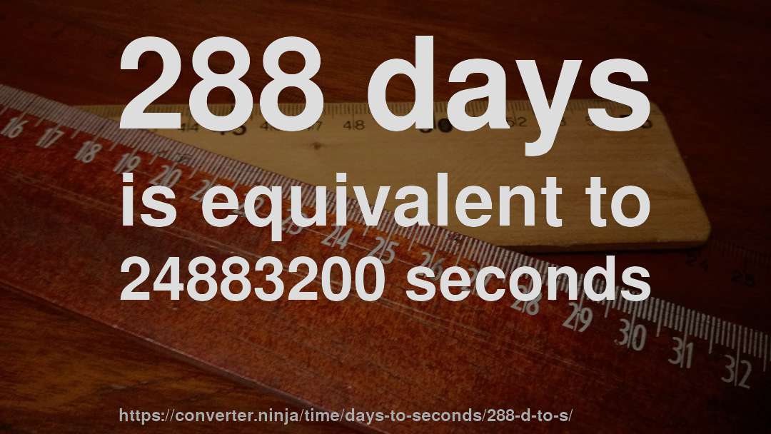 288 days is equivalent to 24883200 seconds