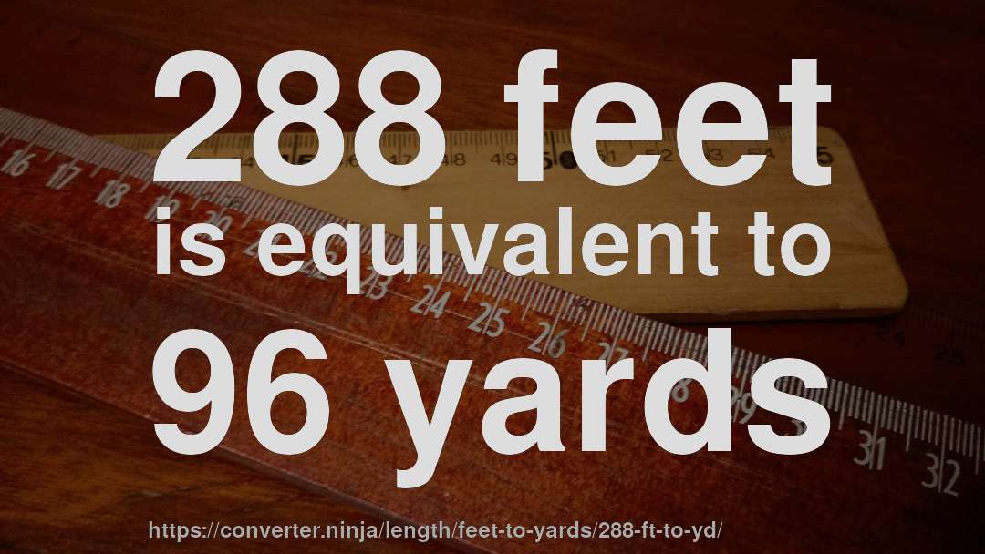 288 feet is equivalent to 96 yards