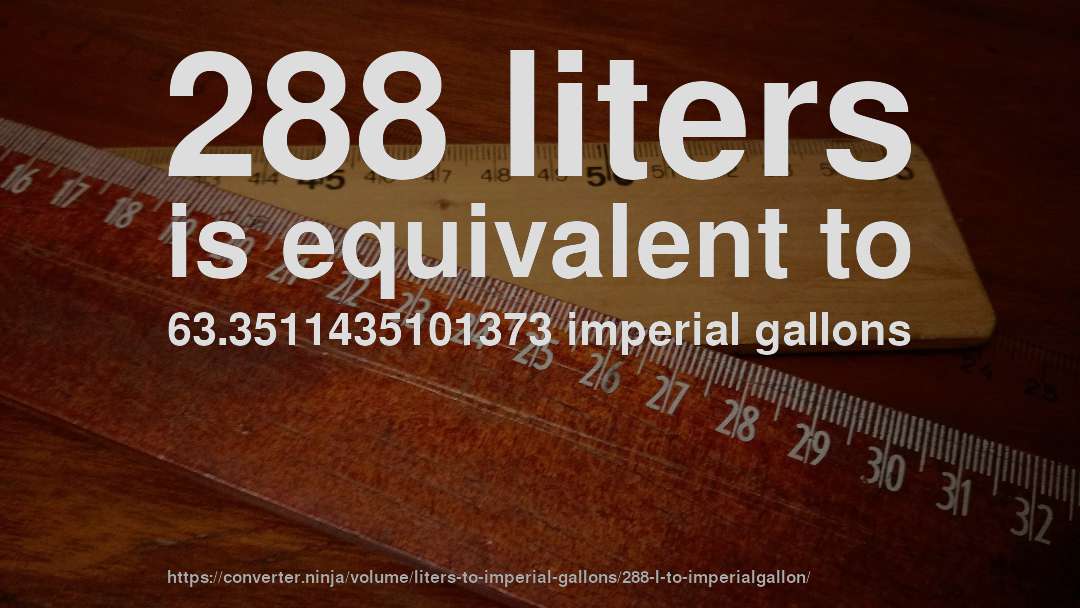288 liters is equivalent to 63.3511435101373 imperial gallons
