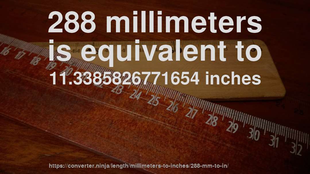 288 millimeters is equivalent to 11.3385826771654 inches